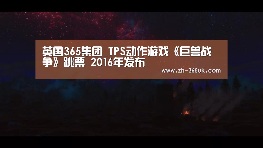 英国365集团_TPS动作游戏《巨兽战争》跳票 2016年发布(图1) 英国上市公司365