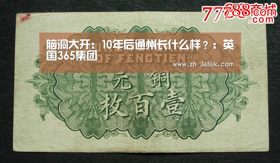 脑洞大开:10年后通州长什么样?:英国365集团(图2) 英国上市公司365